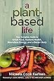 A Plant-Based Life: Your Complete Guide to Great Food, Radiant Health, Boundless Energy, and a Better Body