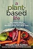A Plant-Based Life: Your Complete Guide to Great Food, Radiant Health, Boundless Energy, and a Better Body