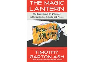 The Magic Lantern: The Revolution of '89 Witnessed in Warsaw, Budapest, Berlin, and Prague