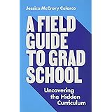 A Field Guide to Grad School: Uncovering the Hidden Curriculum (Skills for Scholars)