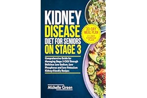 Kidney Disease Diet for Seniors on Stage 3: Comprehensive Guide for Managing Stage 3 CKD Through Delicious Low Sodium, Low Ph