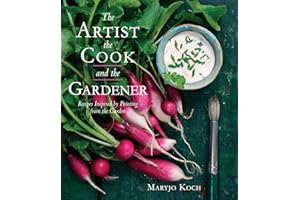 The Artist, the Cook, and the Gardener: Recipes Inspired by Painting from the Garden