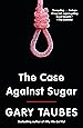 The Case Against Sugar