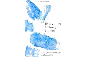 Everything I Thought I Knew: An Exploration of Life and Learning