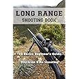 Long Range Shooting Book: The Basics Beginner's Guide to Precision Rifle Shooting