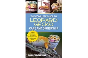 The Complete Guide to Leopard Gecko Care and Ownership: Covering Morphs, Vivariums, Substrates, Handling, Feeding, Bonding, S