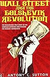 Wall Street and the Bolshevik Revolution: The Remarkable True Story of the American Capitalists Who Financed the Russian Communists