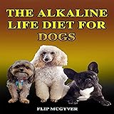 The Alkaline Life Diet for Dogs: The Official