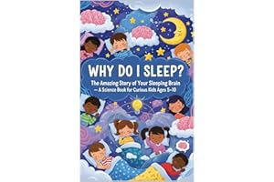 Why Do I Sleep?: The Amazing Story of Your Sleeping Brain ,A Science Book for Curious Kids Ages 5�C10