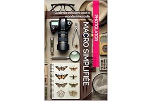 Macro simplifiée : Guide du débutant pour le monde minuscule. (Guide de Photographie. t. 5) (French Edition)
