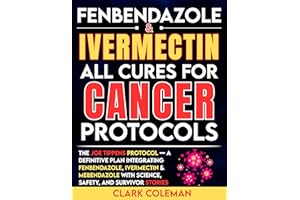 Fenbendazole & Ivermectin All Cures For Cancer Protocols: The Joe Tippens Protocol — A Definitive Plan Integrating Fenbendazo