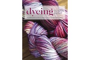 Dyeing to Spin & Knit: Techniques & Tips to Make Custom Hand-Dyed Yarns