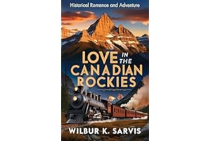 Love in the Canadian Rockies: Love and danger in the untamed Canadian Rockies: Romance, survival, and harsh realities in the 