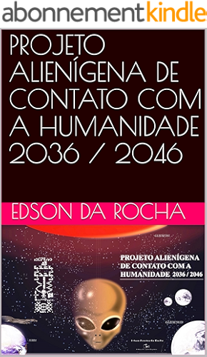 Download PROJETO ALIENÍGENA DE CONTATO COM A HUMANIDADE 2036 / 2046 (Portuguese Edition) PDF