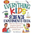 The Everything Kids' Science Experiments Book: Boil Ice, Float Water, Measure Gravity-Challenge the World Around You! (Everyt