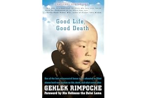 Good Life, Good Death: One of the Last Reincarnated Lamas to Be Educated in Tibet Shares Hard-Won Wisdom on Life, Death, and 