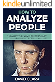 How to Analyze People: A Psychologist’s Guide to Mastering the Art of Speed Reading People, Through Human Psychology & Analysis of Body Language