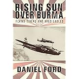 Rising Sun Over Burma: Flying Tigers and Wild Eagles, 1941-1942 - How Japan Remembers the Battle (Tales of the Flying Tigers 