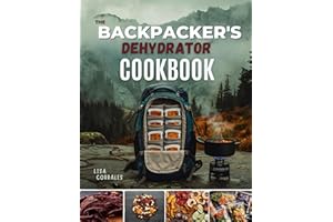 The Backpacker's Dehydrator Cookbook: Lightweight, Nutritious, and Easy-to-Make Trail meals for Hikers & Campers. (The Dehydr