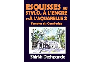 Esquisses au stylo, à l'encre et à l'aquarelle 2 – Temples du Cambodge: Apprendre à dessiner et peindre de merveilleuses illu