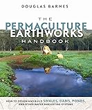 The Permaculture Earthworks Handbook: How to Design