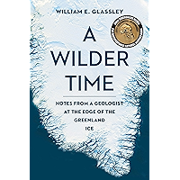 A Wilder Time: Notes from a Geologist at the Edge of the Greenland Ice book cover A Wilder Time: Notes from a Geologist at the Edge of the Greenland Ice book cover