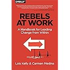 Rebels at Work: A Handbook for Leading Change from Within