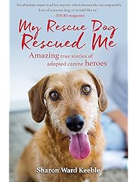 My Rescue Dog Rescued Me: Amazing True Stories of Adopted Canine Heroes