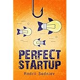 Perfect Startup: A Complete System for Becoming a Successful Entrepreneur (Success)