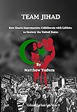 Team Jihad: How Sharia-Supremacists Collaborate with Leftists to Destroy The United States (Civilization Jihad Reader Series Book 10)