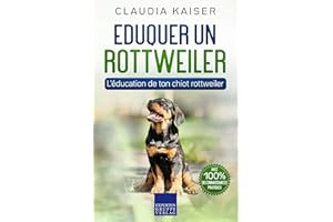 Eduquer un rottweiler: L'éducation de ton chiot rottweiler (French Edition)
