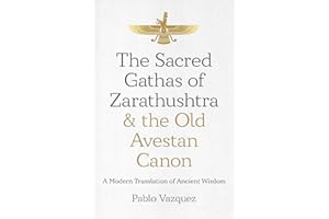 The Sacred Gathas of Zarathushtra & the Old Avestan Canon: A Modern Translation of Ancient Wisdom