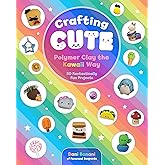 Crafting Cute: Polymer Clay the Kawaii Way: 50 Fantastically Fun Projects