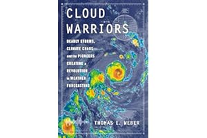 Cloud Warriors: Deadly Storms, Climate Chaos―and the Pioneers Creating a Revolution in Weather Forecasting