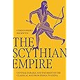 The Scythian Empire: Central Eurasia and the Birth of the Classical Age from Persia to China