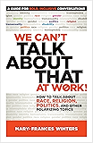 We Can’t Talk about That at Work!: How to Talk about Race, Religion, Politics, and Other Polarizing Topics