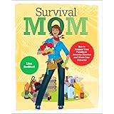 Survival Mom: How to Prepare Your Family for Everyday Disasters and Worst-Case Scenarios