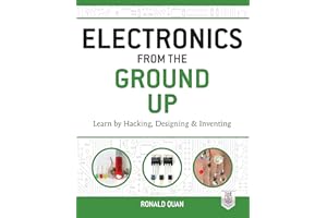 Electronics from the Ground Up: Learn by Hacking, Designing, and Inventing
