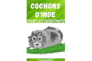 Cochons d'Inde pour les débutants : Soins appropriés pour les cobayes (Série de guides sur les soins, l'habitat et l'alimenta
