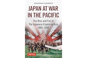 Japan at War in the Pacific: The Rise and Fall of the Japanese Empire in Asia: 1868-1945