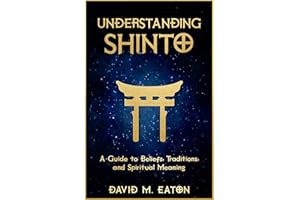UNDERSTANDING SHINTO: A Guide to Beliefs, Traditions, and Spiritual Meaning (Journey Of Wisdom Book 17)