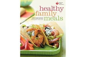 American Heart Association Healthy Family Meals: 150 Recipes Everyone Will Love: A Cookbook