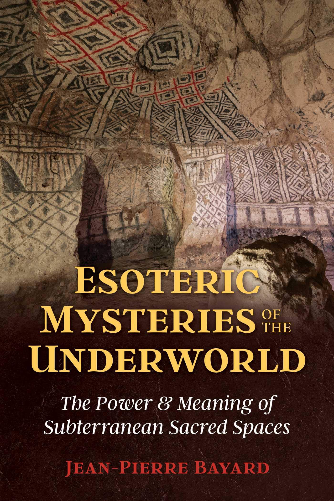 Esoteric Mysteries Of The Underworld The Power And Meaning Of Subterranean Sacred Spaces Bayard Jean Pierre 9781644110621 Amazon Com Books