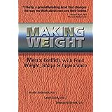 Making Weight: Healing Men's Conflicts with Food, Weight, and Shape