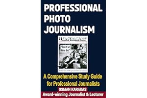 PROFESSIONAL PHOTOJOURNALISM: A Comprehensive Study Guide for Professional Journalists (JOURNALISM SERIES Book 8)