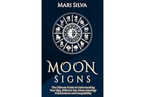 Moon Signs: The Ultimate Guide to Understanding Your Sign, Different Sun-Moon Astrology Combinations, and Compatibility (Zodi