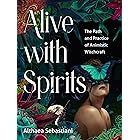 Alive with Spirits: The Path and Practice of Animistic Witchcraft