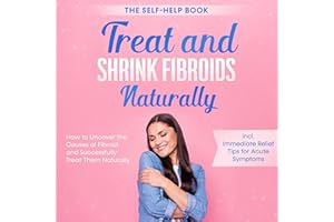Treat and Shrink Fibroids Naturally: The Self-Help Book