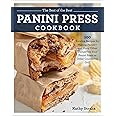 The Best of the Best Panini Press Cookbook: 100 Surefire Recipes for Making Panini--and Many Other Things--on Your Panini Pre