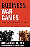 Business War Games: How Large, Small, and New Companies Can Vastly Improve Their Strategies and Outmaneuver the Competition